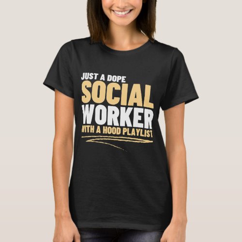 Dope Social Worker With A Hood Playlist Social Wor T_Shirt