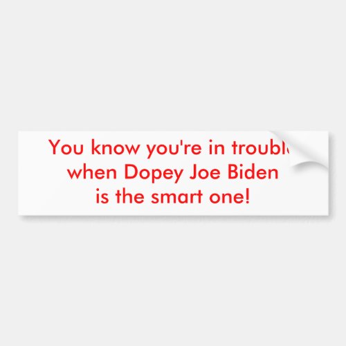 Dopey Joe Biden is the Smart One Bumper Sticker