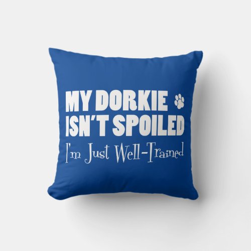 Dorkie Isnt Spoiled Im Just Well_Trained Throw Pillow