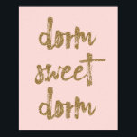 Dorm Sweet Dorm Room Decor Blush Pink and Gold<br><div class="desc">This pretty poster print is the perfect way to give your dorm room decor a stylish refresh. It reads "dorm sweet dorm" in gold lettering with a glitter look to it against a blush pink background. Please note these printed products have a glittery look only and are not made with...</div>