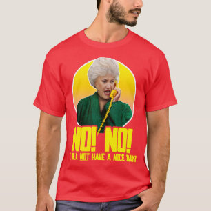 Dorothy Zbornak NO I WILL NOT HAVE A NICE DAY 1 T-Shirt