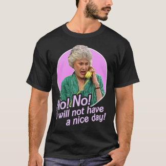 Dorothy Zbornak No I Will Not Have A Nice Day! T-Shirt