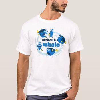 Dory | I Am Fluent In Whale T-shirt by FindingDory at Zazzle