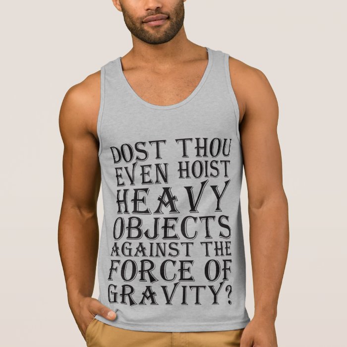 Dost Thou Even Hoist Heavy Objects Against Gravity T shirt