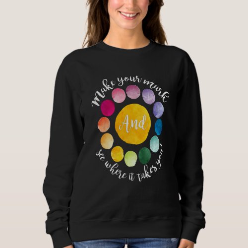 Dot Day Make Your Mark And See Where It Takes You Sweatshirt