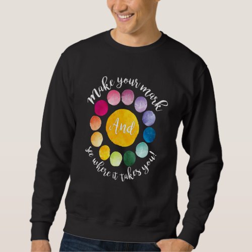 Dot Day Make Your Mark And See Where It Takes You Sweatshirt