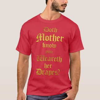 Doth Mother Know You Weareth Her Drapes T-Shirt