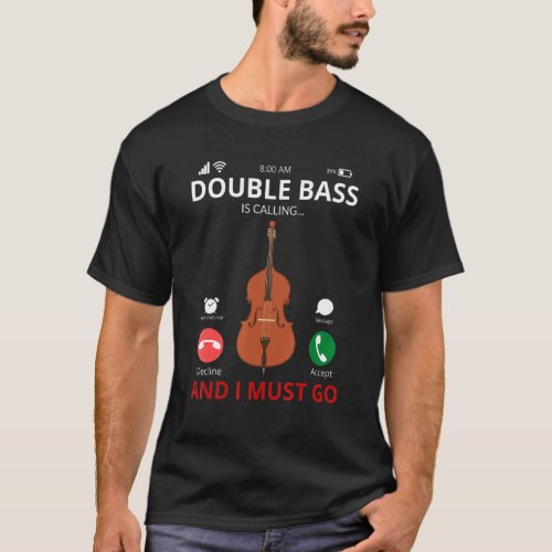 Double Bass Is Calling And I Must Go  Jazz Music C T_Shirt