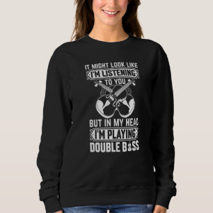 Double Bass Player In My Head I'm Playing Double B Sweatshirt