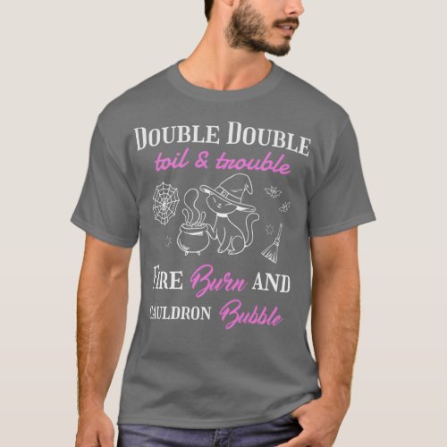 Double double toil and trouble Fire burn and caldr T_Shirt