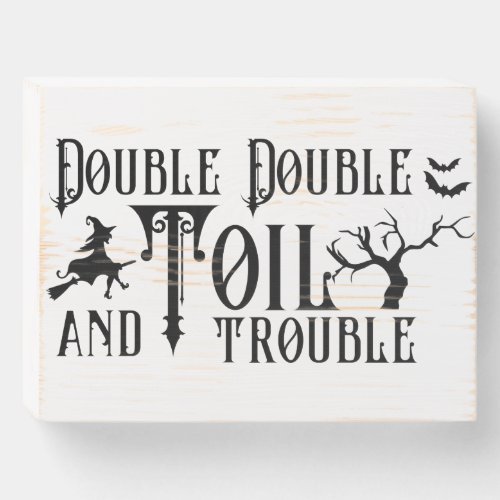 Double double toil and trouble quote wooden box sign