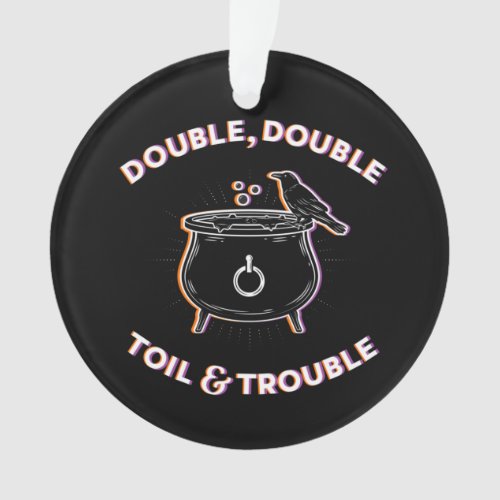 Double Double Toil  Trouble Acrylic Ornament