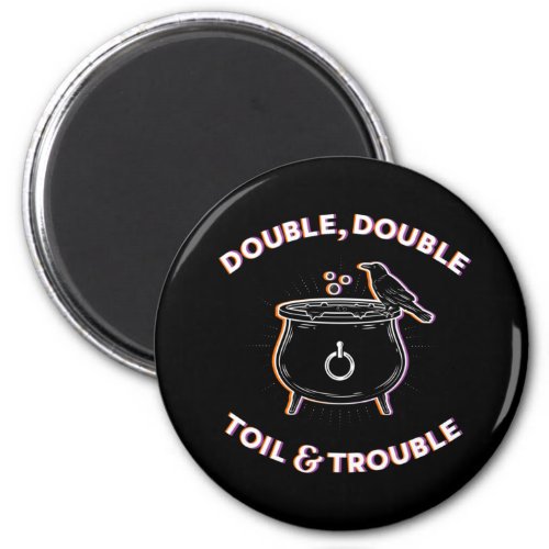 Double Double Toil  Trouble Magnet