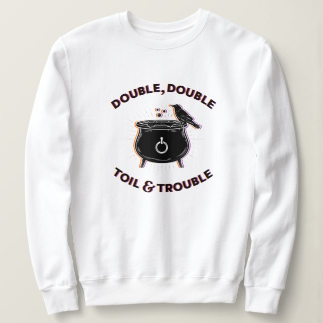 Double Double Toil & Trouble White Sweatshirt (Design Front)
