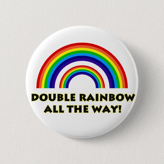 Double Rainbow. ALL THE WAY!! Button (Front)