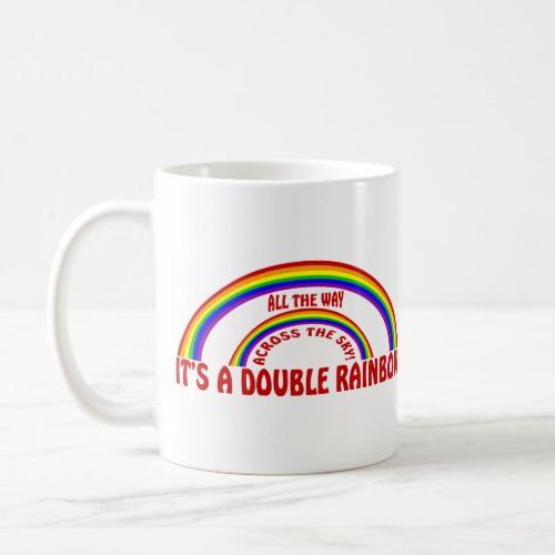 DOUBLE RAINBOW _ ALL THE WAY  COFFEE MUG