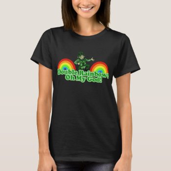 Double Rainbow Oh My God! T-shirt by Shamrockz at Zazzle