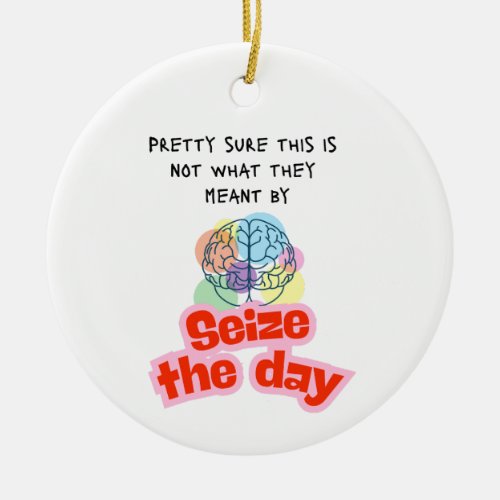 Double Sided Seize the day Epilepsy humor Ceramic Ornament