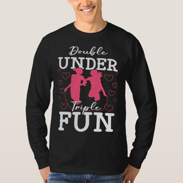 Double Under Triple Fun Jumping Rope Skipping Trai T-Shirt (Front)