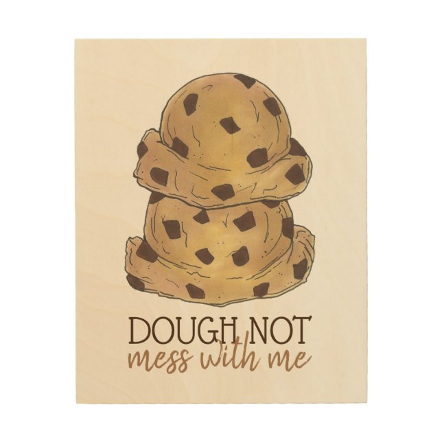 Dough Not Mess With Me Chocolate Chip Cookie Dough Wood Wall Art (Front)