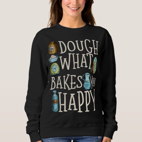 Dough What Bakes You Happy Women Baking Sweatshirt