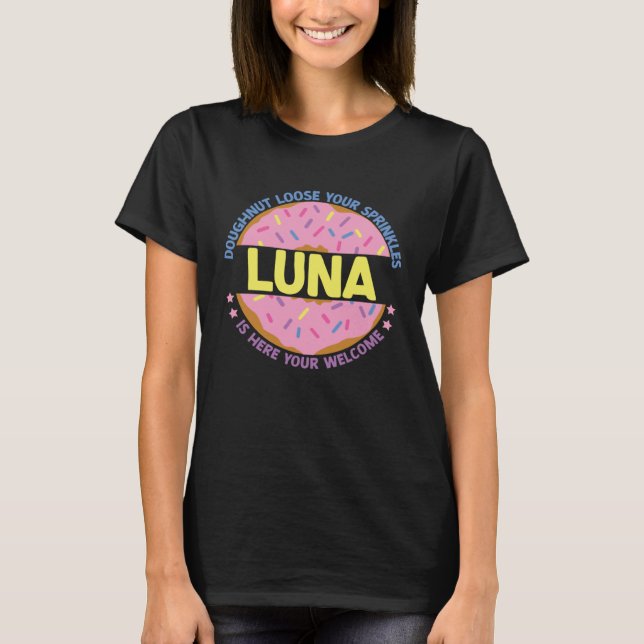 Doughnut Loose Your Sprinkles Luna Is Here Your We T-Shirt (Front)