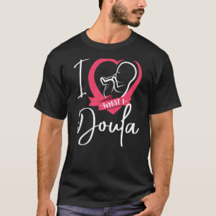 Doula Birth Worker Heart I Love What I Doula   T-Shirt