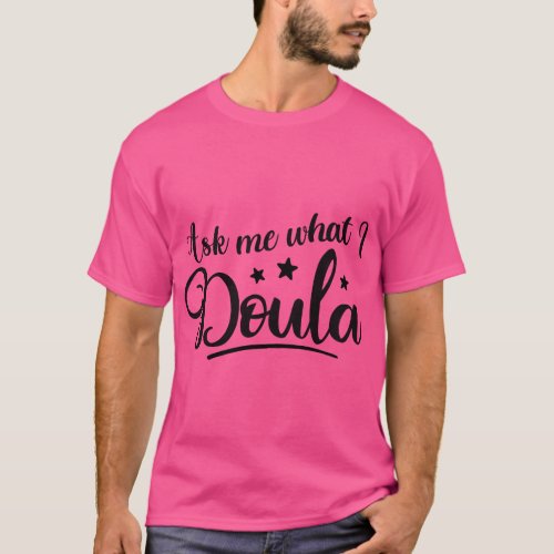 Doula Midwife NICU Nurse PICU Nurse Ask Me What I  T_Shirt