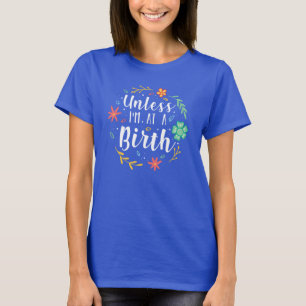 Doula Unless I'm At A Birth Floral  T-Shirt