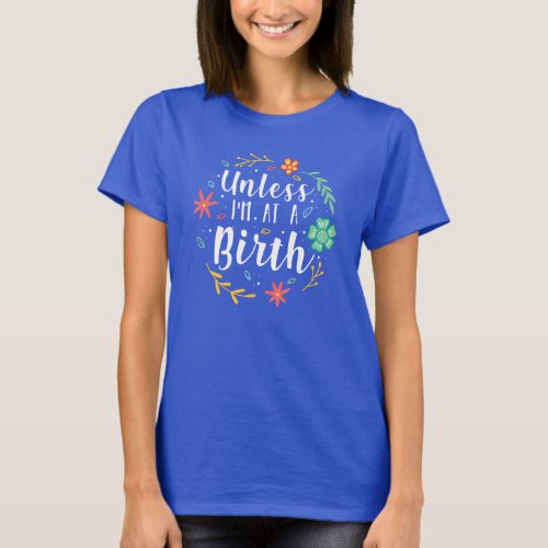 Doula Unless Im At A Birth Floral  T_Shirt