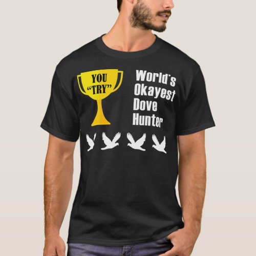 Dove Hunting  Gift  Funny Okayest Hunter T_Shirt