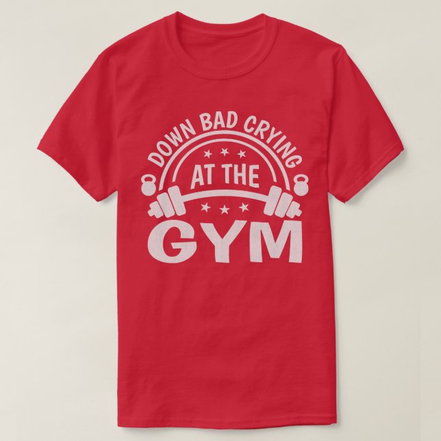 Down Bad Crying At The GYM T-Shirt (Design Front)