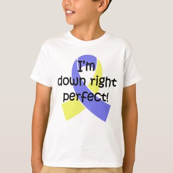 Down Right Perfect  Down Syndrome Awareness T-shirt by hkimbrell at Zazzle