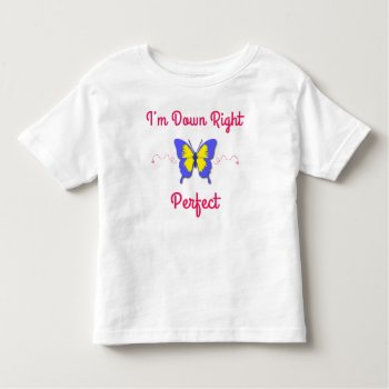 Down Right Perfect  Down Syndrome Butterfly Toddler T-shirt by hkimbrell at Zazzle