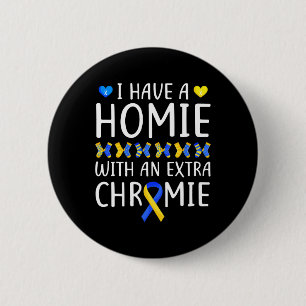 Down Syndrome Awareness I Have A Homie Extra Chrom Button