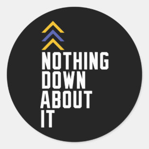 Down Syndrome Awareness Nothing Down About It 1 Classic Round Sticker