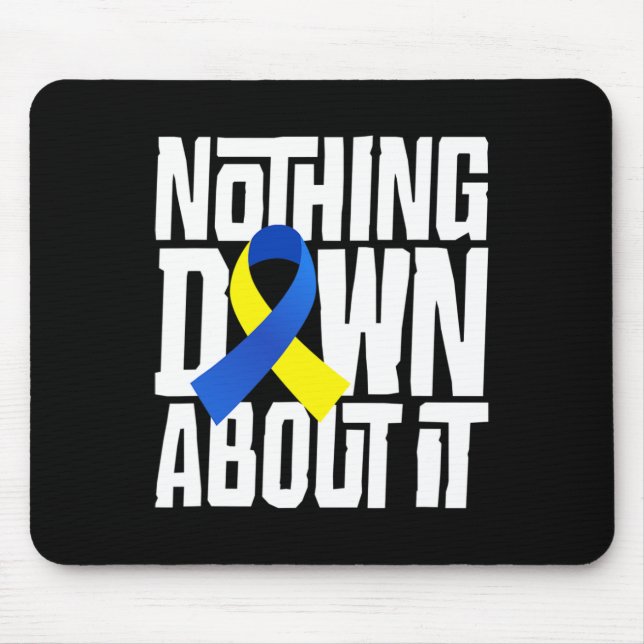 Down Syndrome Awareness Nothing Down About It Shir Mouse Pad (Front)