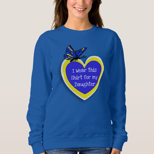 DOWN SYNDROME AWARENESS Wear this for my Daughter Sweatshirt (Front)