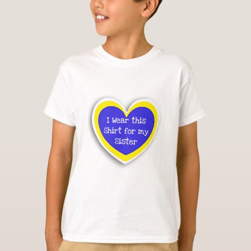 DOWN SYNDROME AWARENESS Wear this for my Sister T_Shirt