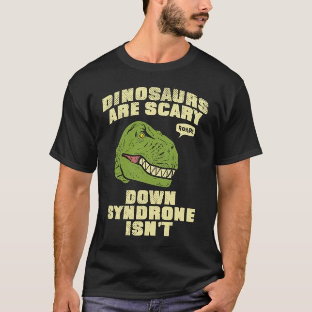 Down Syndrome Dinosaurs are Scary Down Syndrom isn T-Shirt (Front)