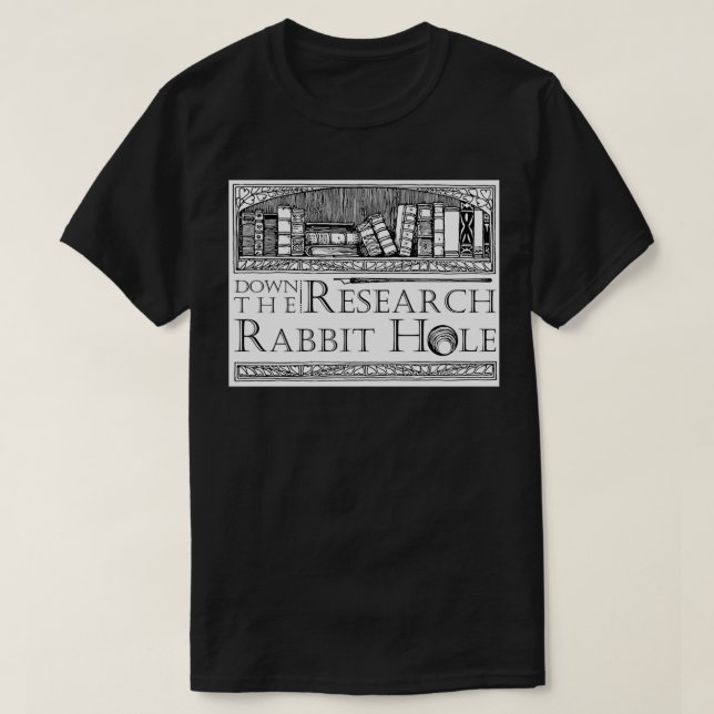 Down the Research Rabbit Hole Humorous Quote  T-Shirt (Design Front)