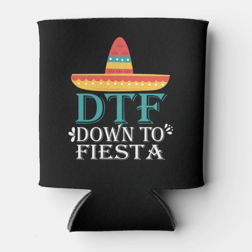 Down To Fiesta DTF _ Funny Cinco De Mayo Can Cooler