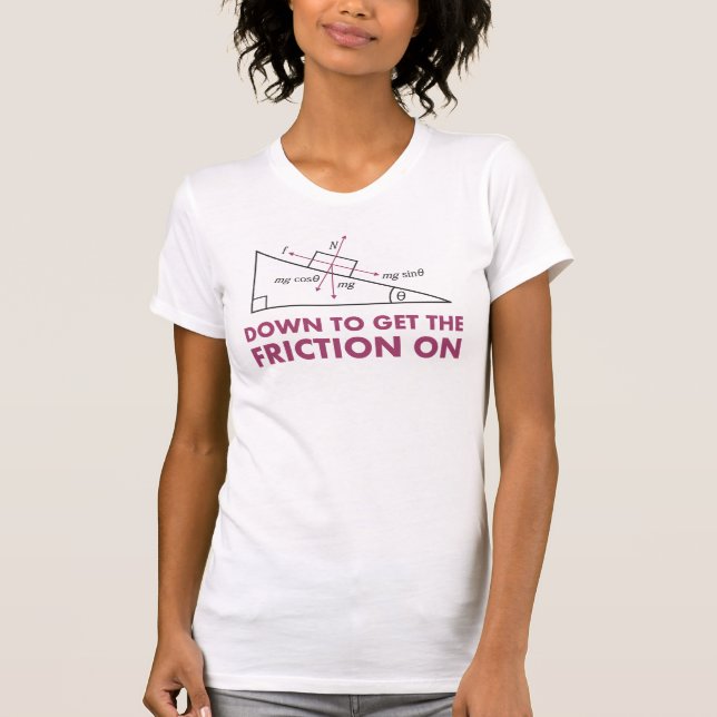 Down to Get the Friction On Physics Diagram T-Shirt (Front)