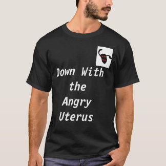 Down with the Angry Uterus T-Shirt