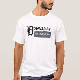 Downriver - You Have No Idea T-Shirt