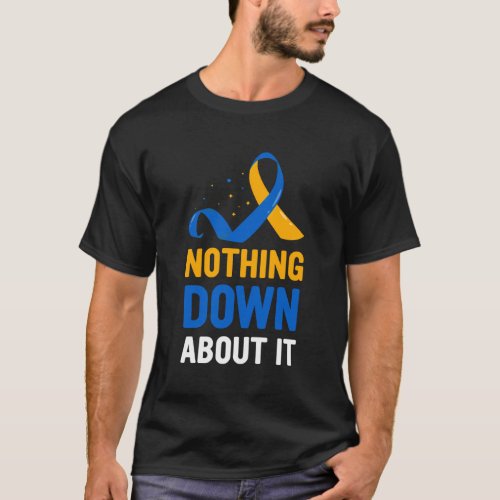 DownS Syndrome Awareness Nothing Down About It Ri T_Shirt