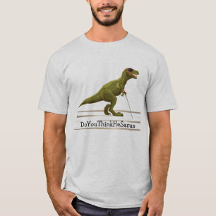 DoYouThinkHeSaurus - Dinosaur T-Shirt