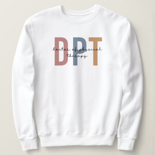 DPT Doctor of Physical Therapy Physical Therapist Sweatshirt