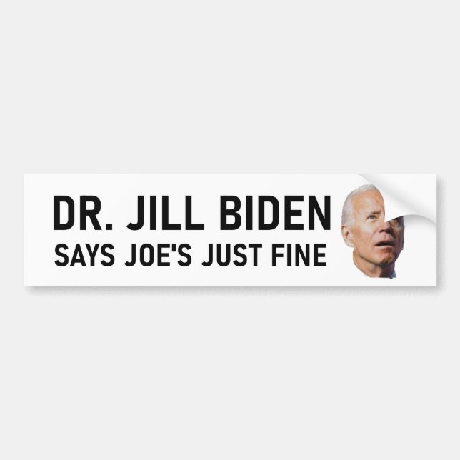 Dr. Jill Biden Says Joe's Just Fine Bumper Sticker (Front)