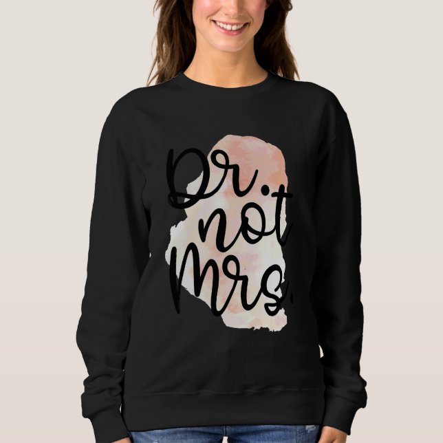 Dr Not Mrs  PhD Doctorate Graduation Sweatshirt (Front)